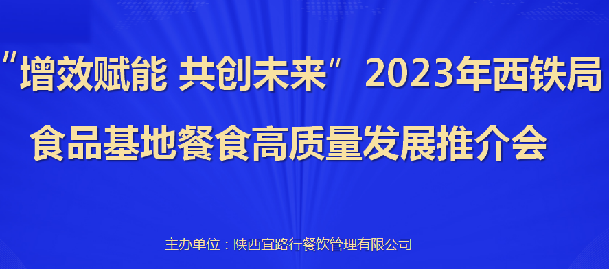 增效赋能  共创未来 |  2023年西铁局食品基地餐食高质量发展推介会圆满召开